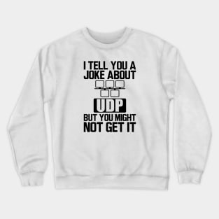 UDP - I tell you a joke about UDP but you might not get it Crewneck Sweatshirt
